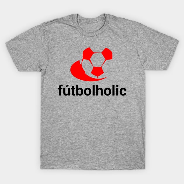 futbolholic T-Shirt by MessageOnApparel